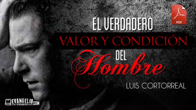 El Verdadero Valor y Condición Del Hombre | Luis Cortorreal