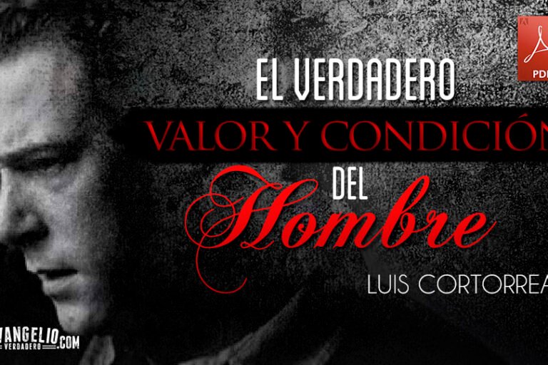 El Verdadero Valor y Condición Del Hombre | Luis Cortorreal