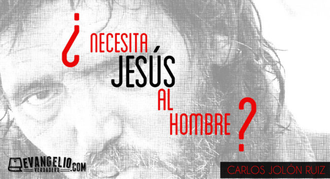 ¿Necesita Jesús al Hombre? | Carlos Jolón Ruiz