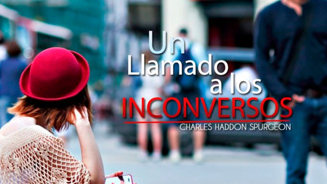 Un llamado a los inconversos | Charles Spurgeon Un llamado a los inconversos | Charles Spurgeon
