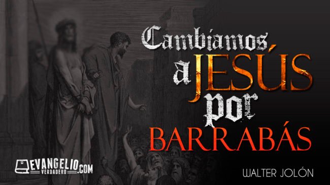Cambiamos a Jesus por Barrabás | Walter Jolón Cambiamos a Jesus por Barrabás | Walter Jolón