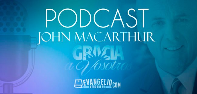 Podcast | Gracia a Vosotros – John Marcarthur Podcast | Gracia a Vosotros - John Marcarthur