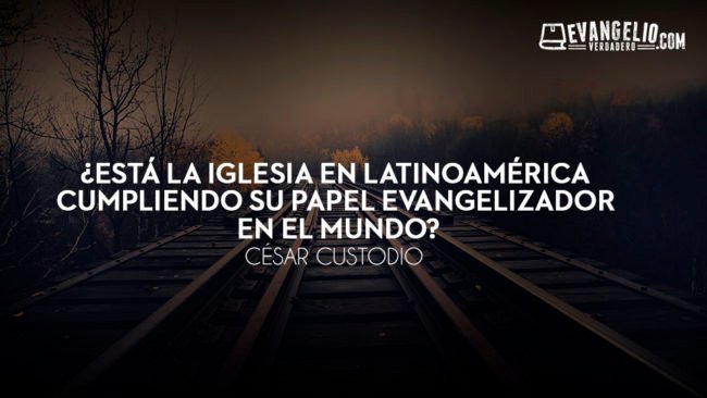 ¿Está la iglesia en Latinoamérica cumpliendo su papel evangelizador en el mundo? | César Custodio ¿Está la iglesia en Latinoamérica cumpliendo su papel evangelizador en el mundo? | César Custodio