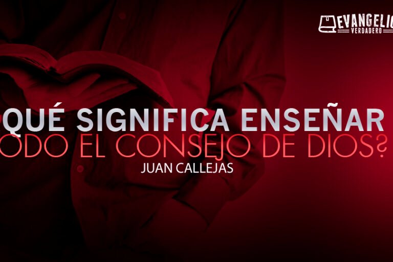 ¿Qué Significa Enseñar "Todo El Consejo De Dios"? | Juan Callejas