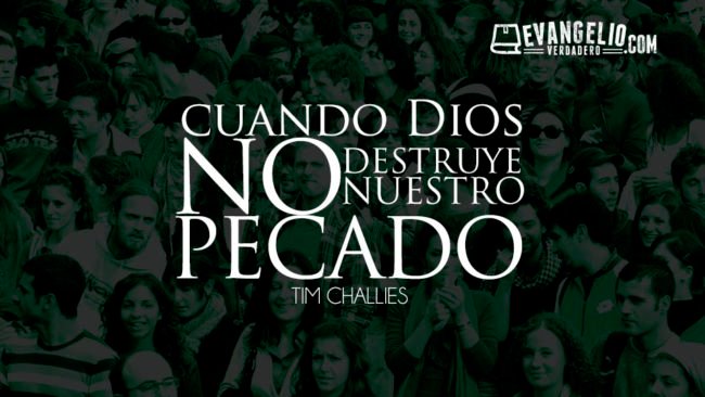 Cuando Dios No Destruye Nuestro Pecado | Tim Challies Cuando Dios No Destruye Nuestro Pecado | Tim Challies