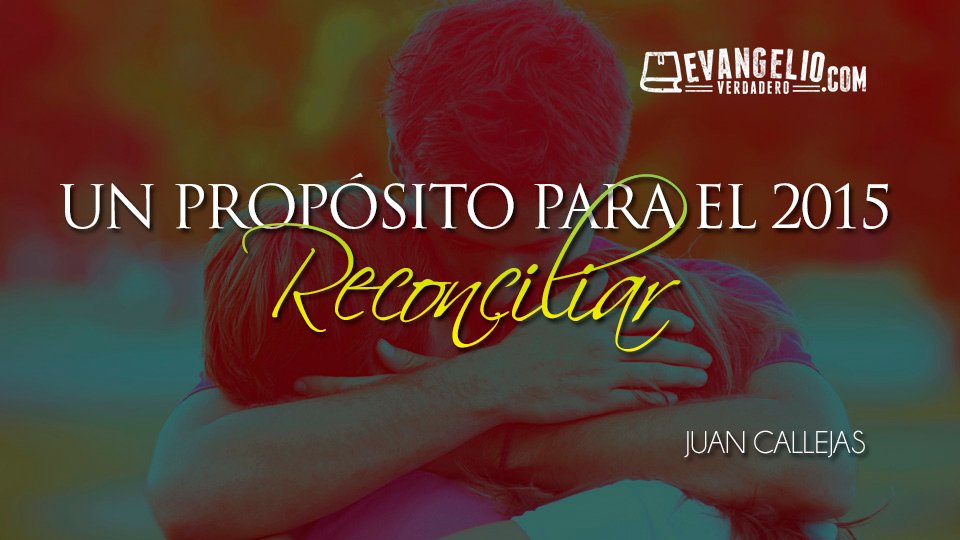 Un Propósito Para el 2015: Reconciliación | Juan Callejas Un Propósito Para el 2015: Reconciliación | Juan Callejas