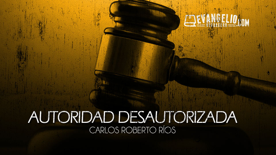 Autoridad Desautorizada | Carlos Roberto Ríos