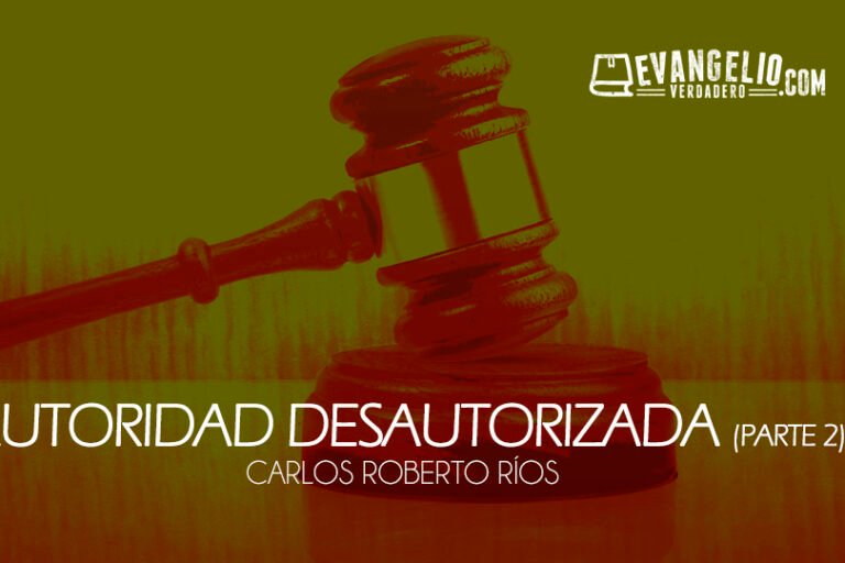 Autoridad Desautorizada (Parte 2) | Carlos Roberto Ríos