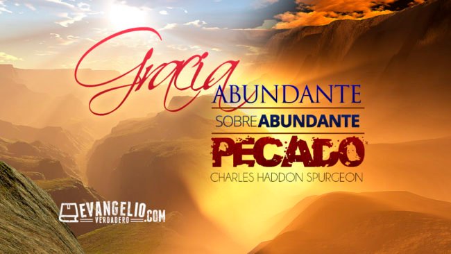 Gracia Abundante Sobre Abundante Pecado | Charles H. Spurgeon Gracia Abundante Sobre Abundante Pecado | Charles H. Spurgeon