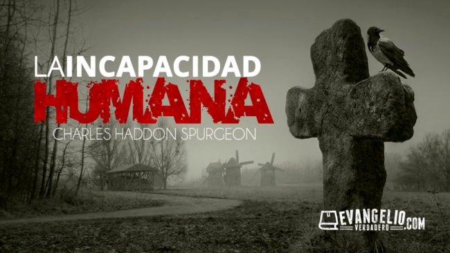La Incapacidad Humana | Charles H. Spurgeon La Incapacidad Humana | Charles H. Spurgeon