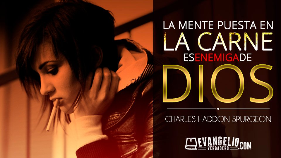 La Mente Puesta En La Carne Es Enemiga De Dios | Charles H. Spurgeon | Evangelio Verdadero La Mente Puesta En La Carne Es Enemiga De Dios | Charles H. Spurgeon | Evangelio Verdadero