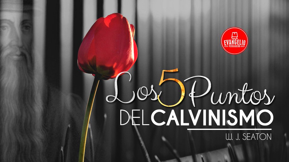 Los 5 Puntos Del Calvinismo | W.J. Seaton Los 5 Puntos Del Calvinismo | W.J. Seaton