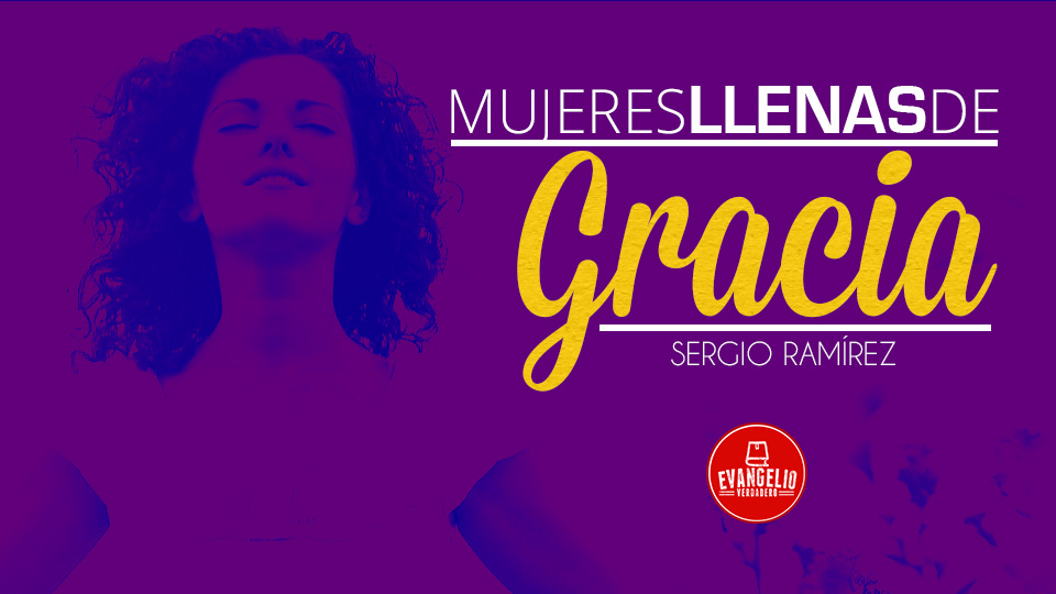 Mujeres Llenas de Gracia | Sergio Ramírez Mujeres Llenas de Gracia | Sergio Ramírez