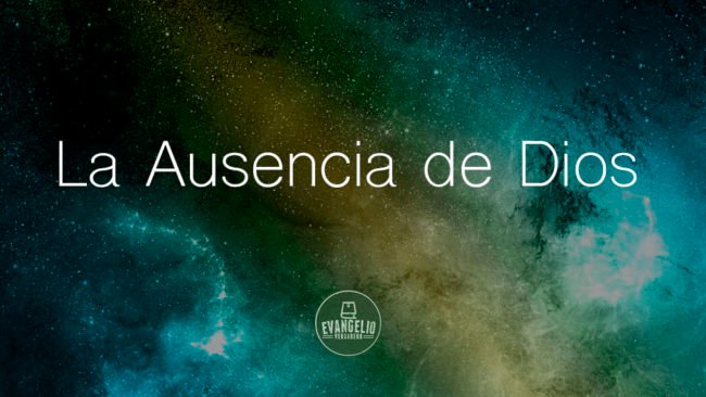 La Ausencia de Dios | Evangelio Verdadero
