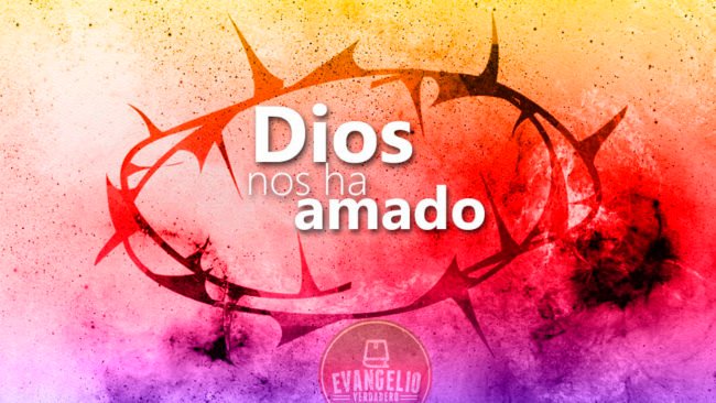Dios nos ha amado | Evangelio Verdadero Dios nos ha amado | Evangelio Verdadero