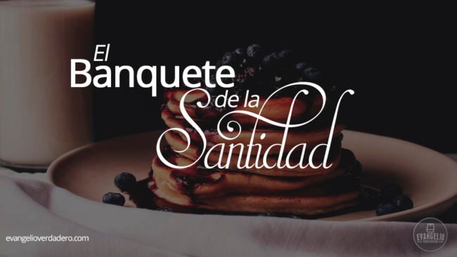 El banquete de la santidad | Evangelio Verdadero