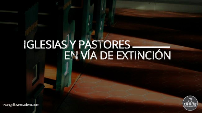 iglesias y pastores en via de extincion | Evangelio Verdadero iglesias y pastores en via de extincion | Evangelio Verdadero