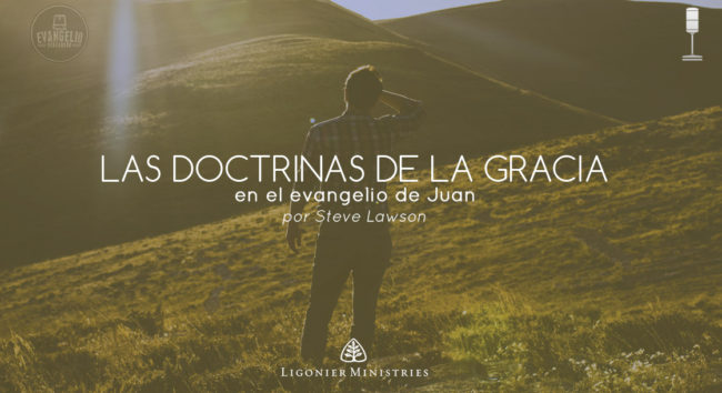 Podcast | Las Doctrinas de la Gracia en el Evangelio de Juan | Steve Lawson | Ministerios Ligonier