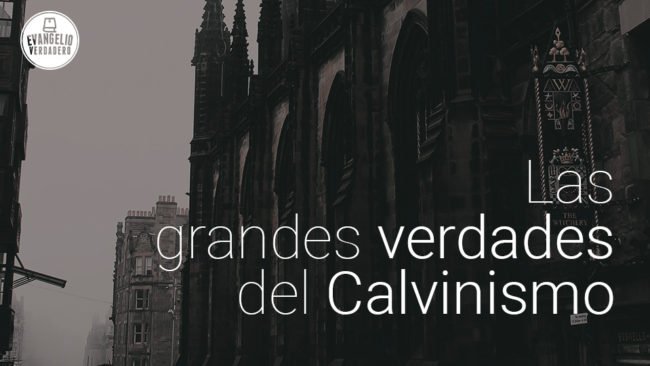 Las grandes verdades del Calvinismo | Evangelio Verdadero Las grandes verdades del Calvinismo | Evangelio Verdadero