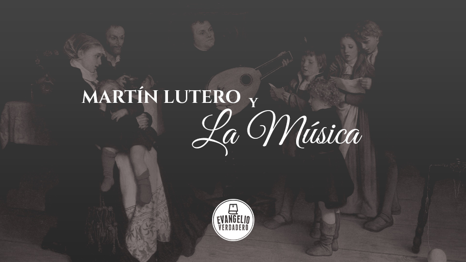 Lutero el fundador de la música evangélica