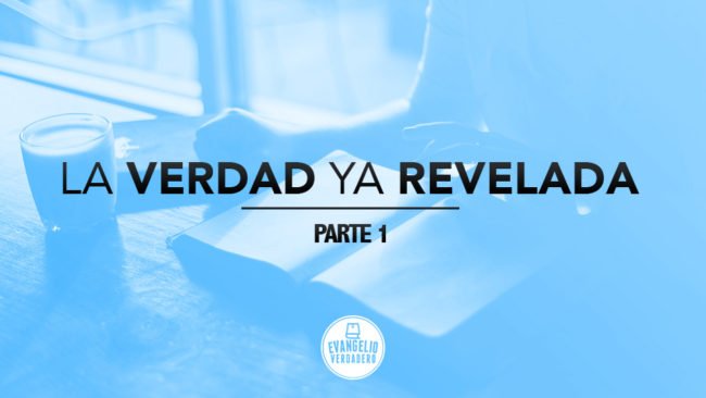 Verdad ya revelada (Parte 1) | Evangelio Verdadero Verdad ya revelada (Parte 1) | Evangelio Verdadero