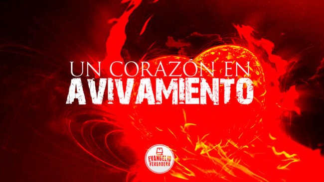 Un corazón en avivamiento | Evangelio Verdadero Un corazón en avivamiento | Evangelio Verdadero