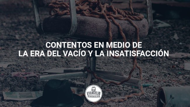 Contentos en medio de la era del vacío y la insatisfacción | Juan Paulo Martínez | Evangelio Verdadero Contentos en medio de la era del vacío y la insatisfacción | Juan Paulo Martínez | Evangelio Verdadero