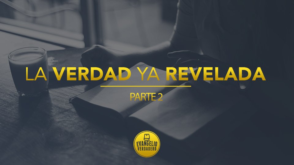 La Verdad ya revelada (Parte 2) | Evangelio Verdadero La Verdad ya revelada (Parte 2) | Evangelio Verdadero
