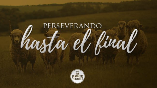 Perseverando hasta el final | Evangelio Verdadero Perseverando hasta el final | Evangelio Verdadero