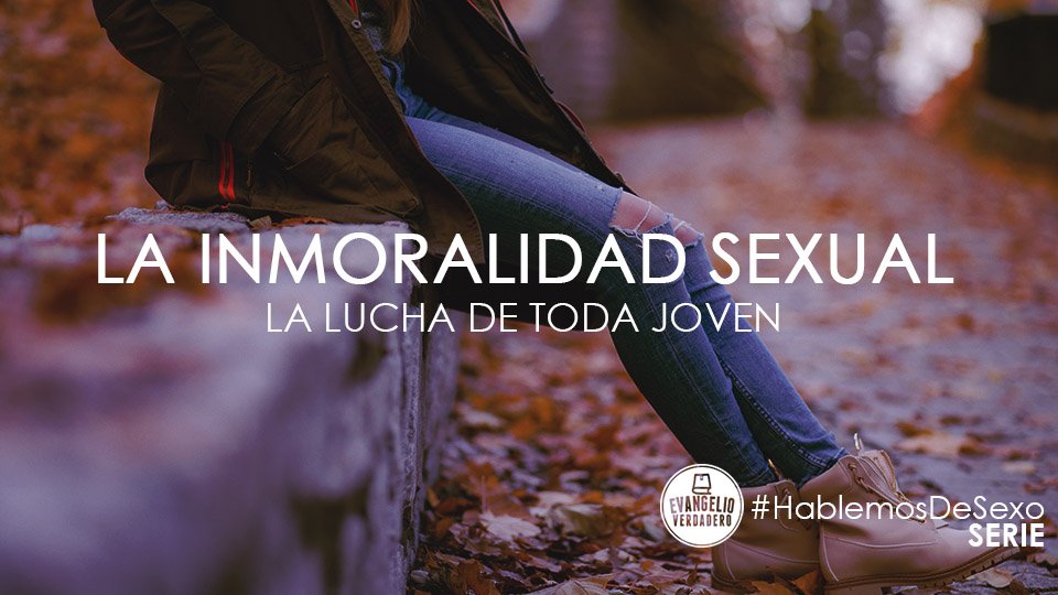 La inmoralidad sexual: la lucha de toda joven | Gina Zanuncini | Evangelio Verdadero
