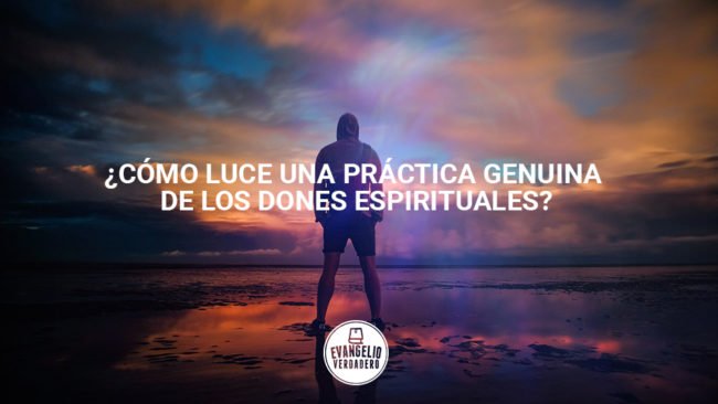 ¿Cómo luce una práctica genuina de los dones espirituales? | Evangelio Verdadero ¿Cómo luce una práctica genuina de los dones espirituales? | Evangelio Verdadero