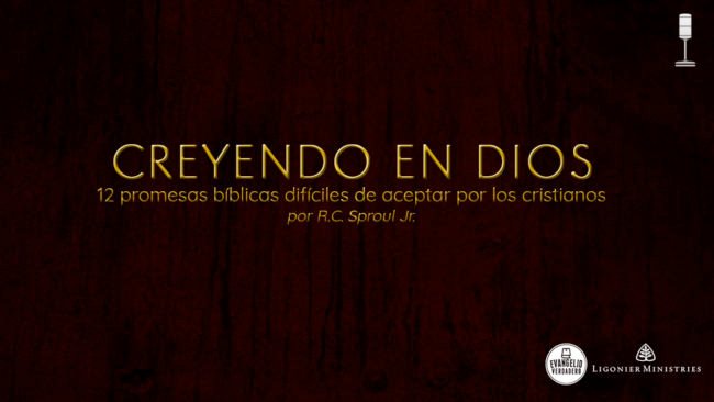 Podcast | Creyendo en Dios | R.C. Sproul Jr. | Ministerios Ligonier | Evangelio Verdadero Podcast | Creyendo en Dios | R.C. Sproul Jr. | Ministerios Ligonier | Evangelio Verdadero