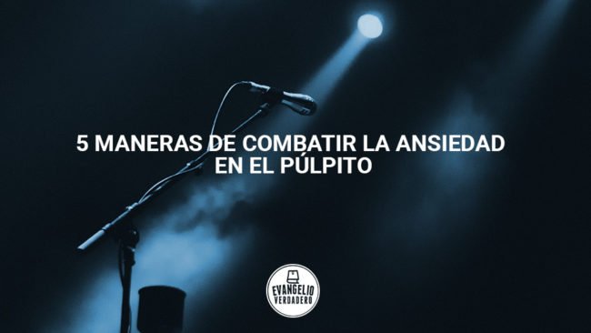 5 maneras de combatir la ansiedad en el púlpito | Evangeio Verdadero 5 maneras de combatir la ansiedad en el púlpito | Evangeio Verdadero