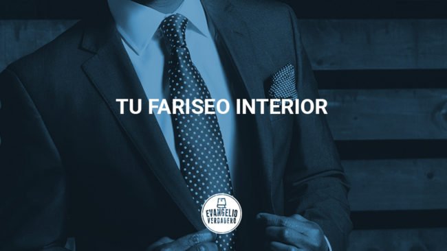 Tu fariseo interior | Evangelio Verdadero Tu fariseo interior | Evangelio Verdadero