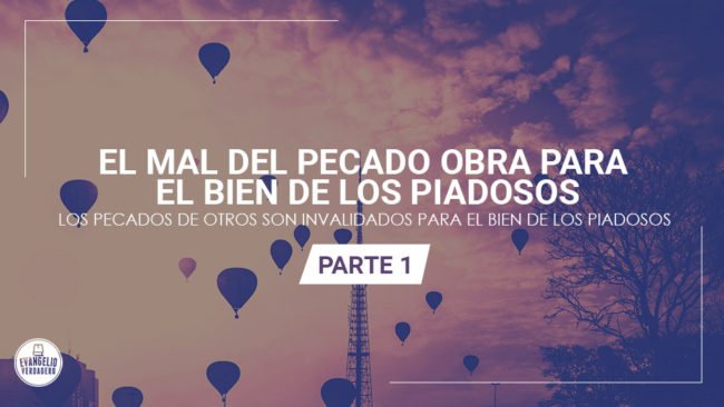 El mal del pecado obra para el bien de los piadosos | Evangelio Verdadero El mal del pecado obra para el bien de los piadosos | Evangelio Verdadero