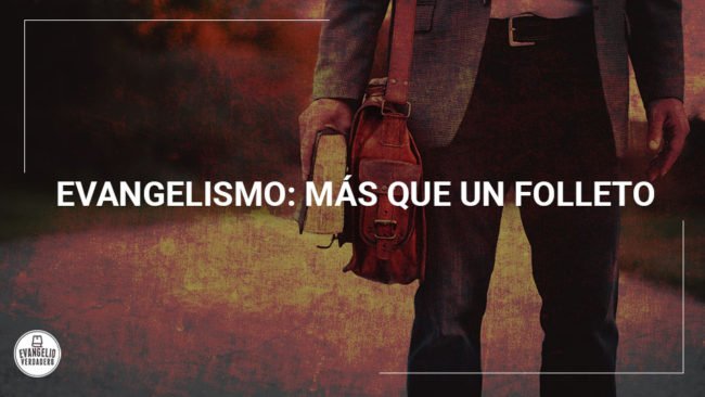 Evangelismo: más que un folleto | Evangelio Verdadero Evangelismo: más que un folleto | Evangelio Verdadero