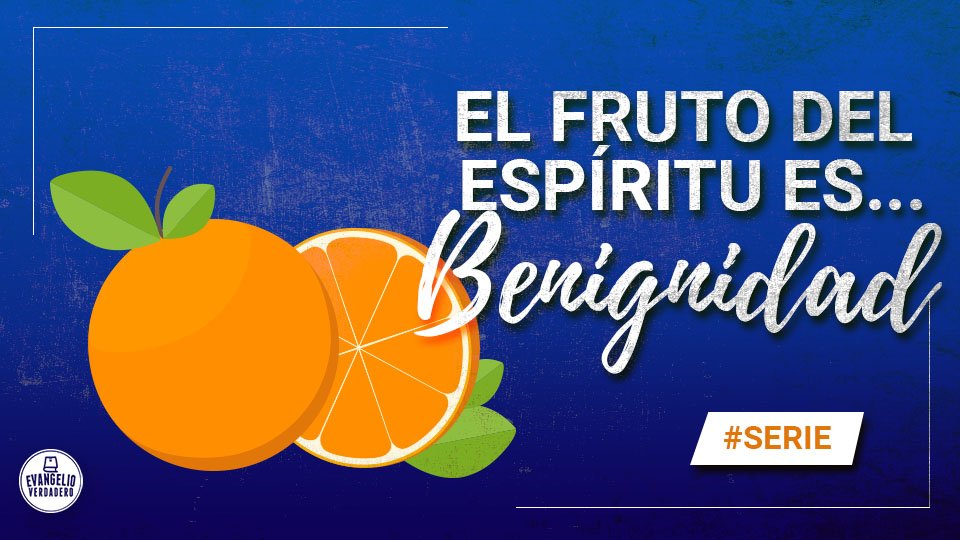 El fruto del Espíritu es... Benignidad | Evangelio Verdadero
