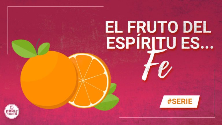 El fruto del Espíritu es... Fe | Evangelio Verdadero