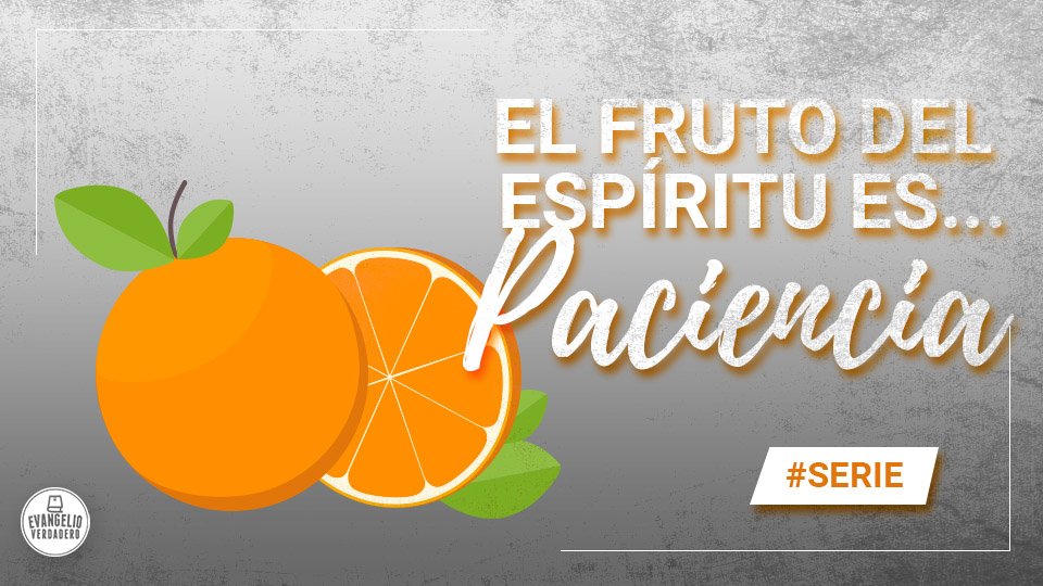 El fruto del Espíritu es... Paciencia | Evangelio Verdadero