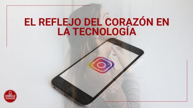 El reflejo del corazón en la tecnología | Evangelio Verdadero El reflejo del corazón en la tecnología | Evangelio Verdadero