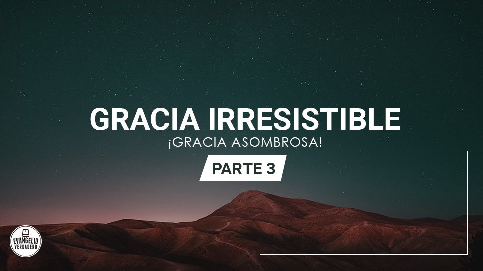 Gracia irresistible (parte 3) | Evangelio Verdadero Gracia irresistible (parte 3) | Evangelio Verdadero