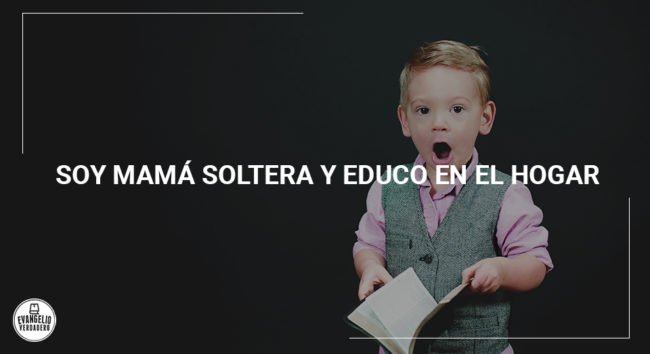 Soy mamá soltera y Educo en el Hogar | Evangelio Verdadero Soy mamá soltera y Educo en el Hogar | Evangelio Verdadero