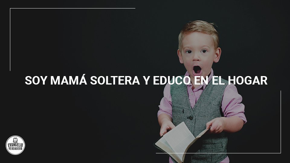 Soy mamá soltera y Educo en el Hogar | Evangelio Verdadero Soy mamá soltera y Educo en el Hogar | Evangelio Verdadero