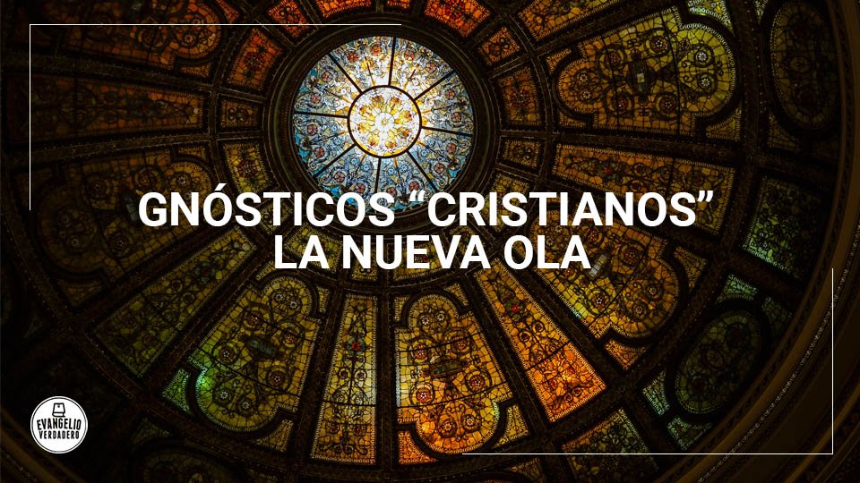 Gnósticos “cristianos”. La nueva ola | Evangelio Verdadero Gnósticos "cristianos". La nueva ola | Evangelio Verdadero