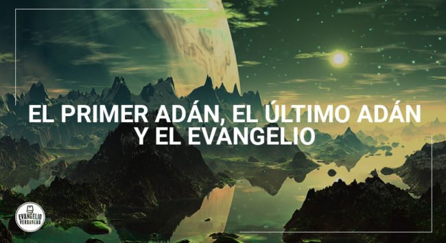 El primer Adán, el último Adán y el evangelio | Evangelio Verdadero El primer Adán, el último Adán y el evangelio | Evangelio Verdadero
