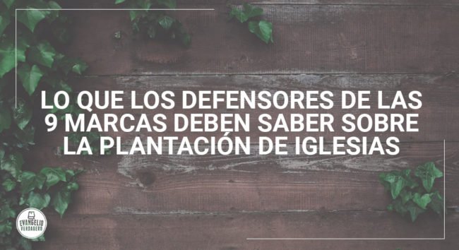 Lo que los defensores de las 9 Marcas deben saber sobre plantación de iglesias | Evangelio Verdadero Lo que los defensores de las 9 Marcas deben saber sobre plantación de iglesias | Evangelio Verdadero
