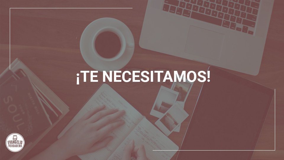 ¡Te necesitamos! | Evangelio Verdadero