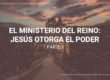 El ministerio del Reino: Jesús otorga el poder (parte 1) | Evangelio Verdadero