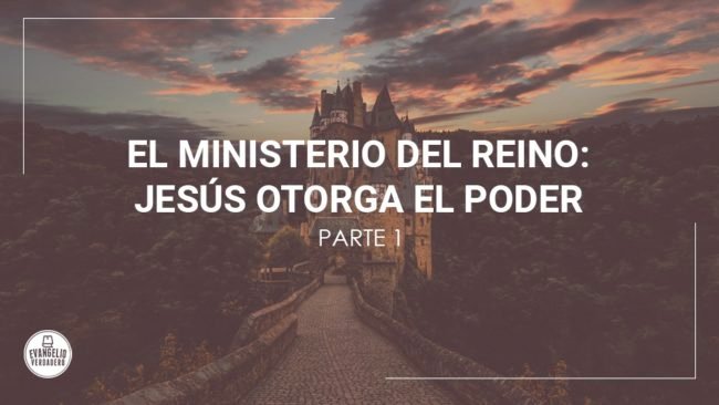 El ministerio del Reino: Jesús otorga el poder (parte 1) | Evangelio Verdadero El ministerio del Reino: Jesús otorga el poder (parte 1) | Evangelio Verdadero