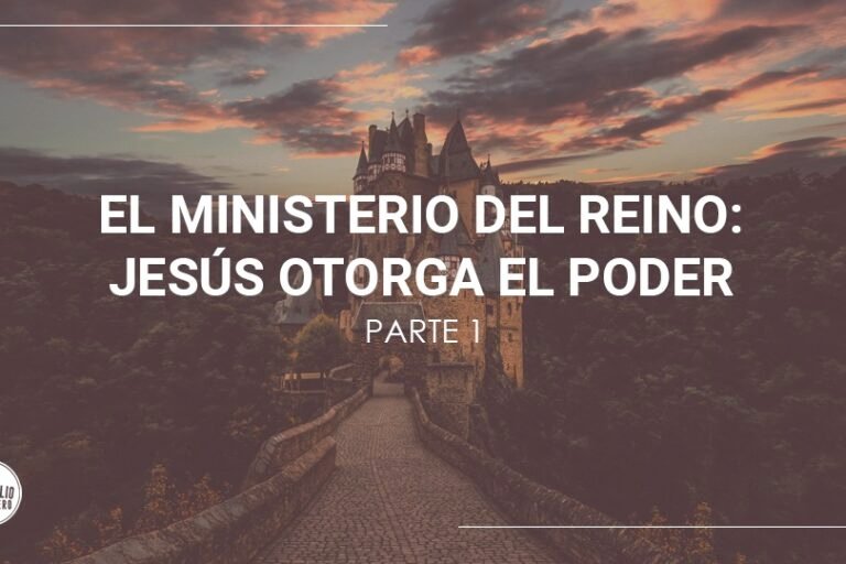 El ministerio del Reino: Jesús otorga el poder (parte 1) | Evangelio Verdadero